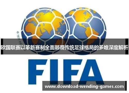 欧国联赛以革新赛制全面颠覆传统足球格局的多维深度解析