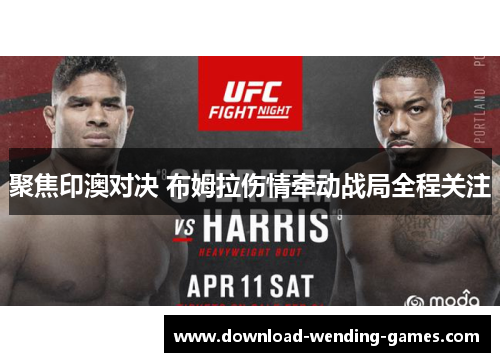 聚焦印澳对决 布姆拉伤情牵动战局全程关注 聚焦印澳对决 布姆拉伤情牵动战局全程关注