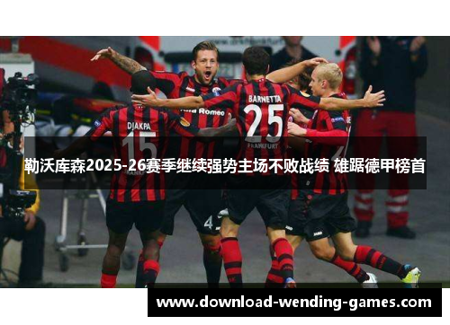勒沃库森2025-26赛季继续强势主场不败战绩 雄踞德甲榜首